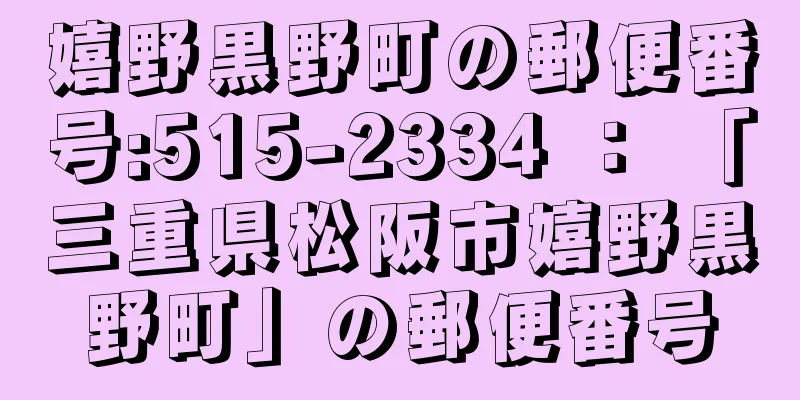 嬉野黒野町の郵便番号:515-2334 ： 「三重県松阪市嬉野黒野町」の郵便番号