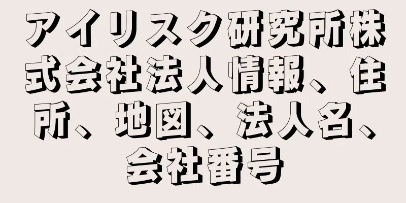 アイリスク研究所株式会社法人情報、住所、地図、法人名、会社番号