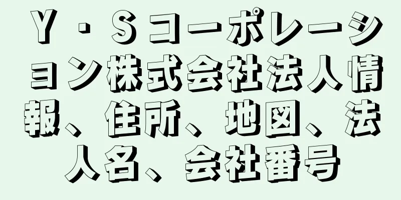 Ｙ・Ｓコーポレーション株式会社法人情報、住所、地図、法人名、会社番号