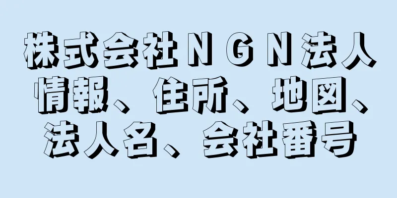 株式会社ＮＧＮ法人情報、住所、地図、法人名、会社番号