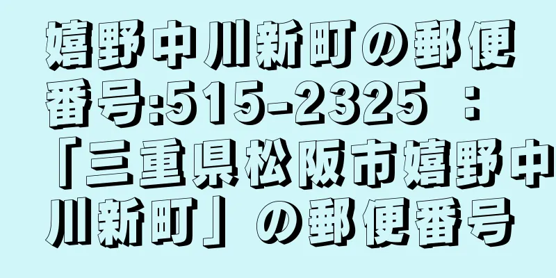 嬉野中川新町の郵便番号:515-2325 ： 「三重県松阪市嬉野中川新町」の郵便番号