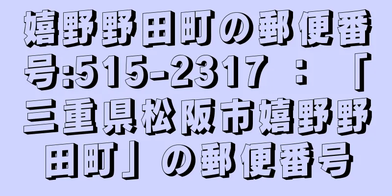 嬉野野田町の郵便番号:515-2317 ： 「三重県松阪市嬉野野田町」の郵便番号