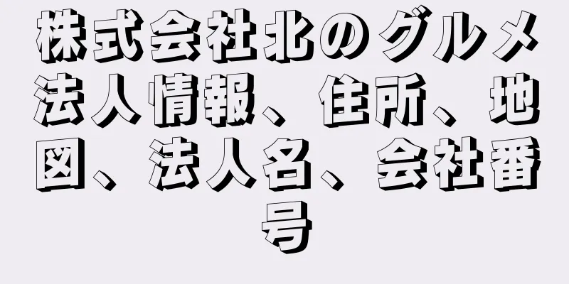 株式会社北のグルメ法人情報、住所、地図、法人名、会社番号