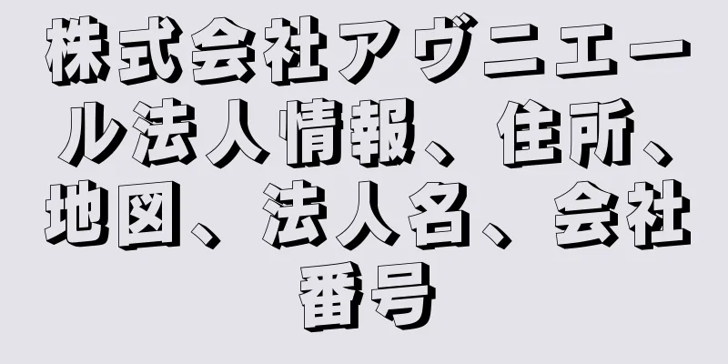 株式会社アヴニエール法人情報、住所、地図、法人名、会社番号