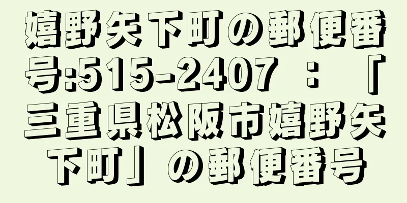 嬉野矢下町の郵便番号:515-2407 ： 「三重県松阪市嬉野矢下町」の郵便番号