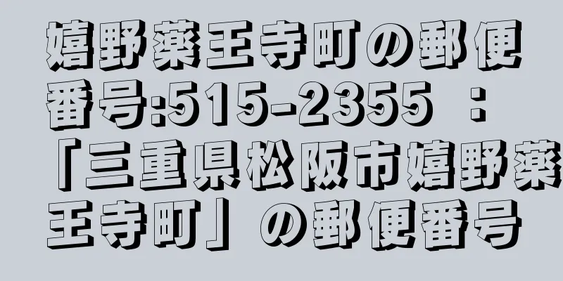 嬉野薬王寺町の郵便番号:515-2355 ： 「三重県松阪市嬉野薬王寺町」の郵便番号