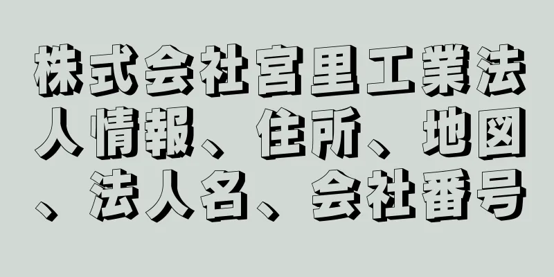 株式会社宮里工業法人情報、住所、地図、法人名、会社番号