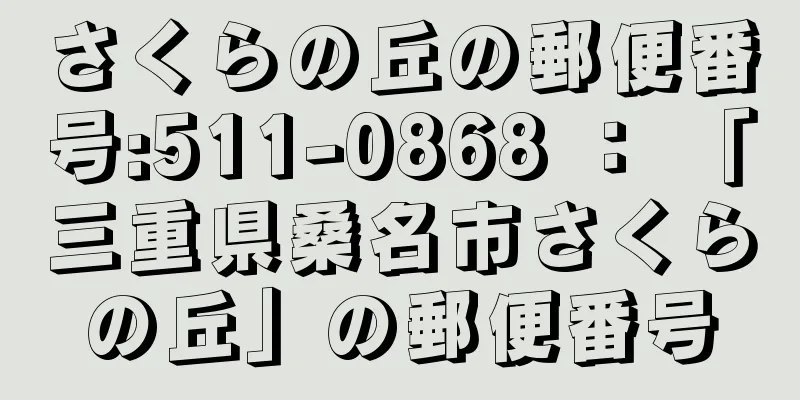 さくらの丘の郵便番号:511-0868 ： 「三重県桑名市さくらの丘」の郵便番号