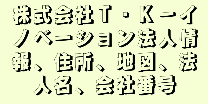 株式会社Ｔ・Ｋ－イノベーション法人情報、住所、地図、法人名、会社番号