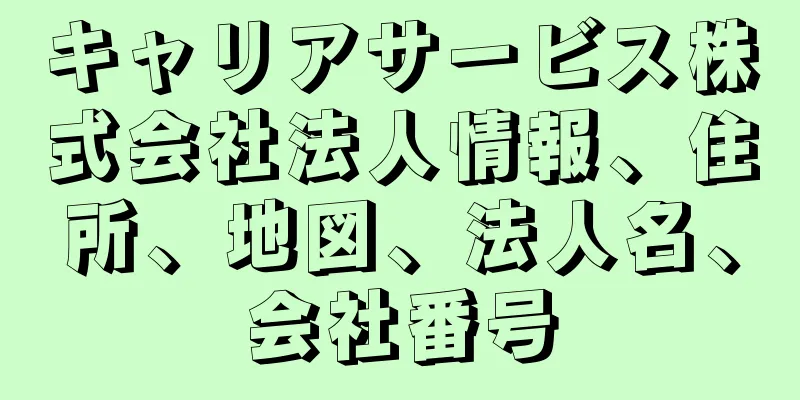 キャリアサービス株式会社法人情報、住所、地図、法人名、会社番号