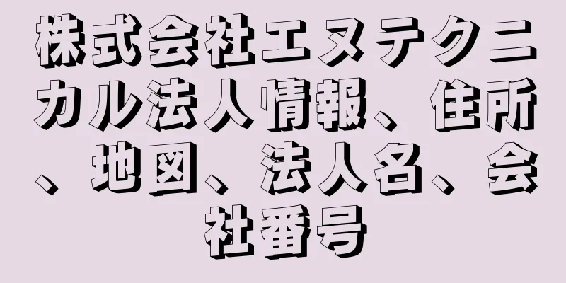 株式会社エヌテクニカル法人情報、住所、地図、法人名、会社番号