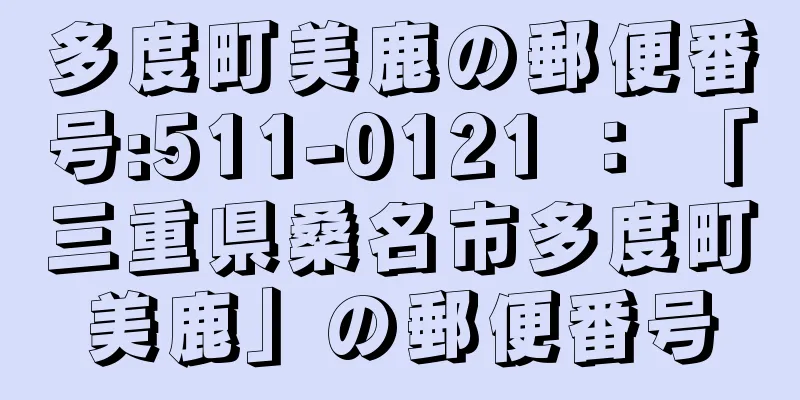 多度町美鹿の郵便番号:511-0121 ： 「三重県桑名市多度町美鹿」の郵便番号