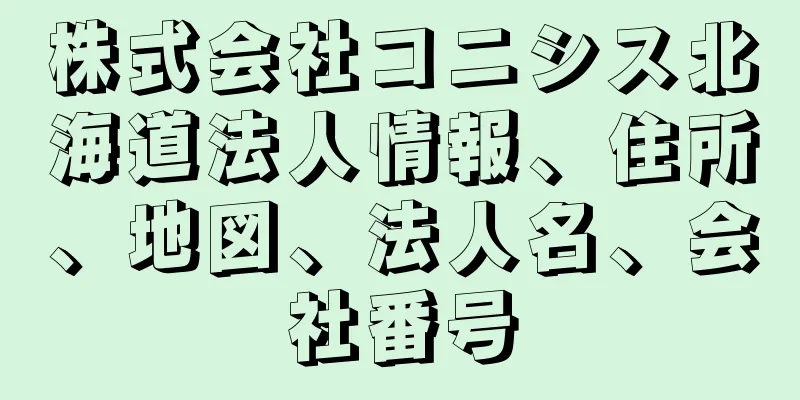 株式会社コニシス北海道法人情報、住所、地図、法人名、会社番号