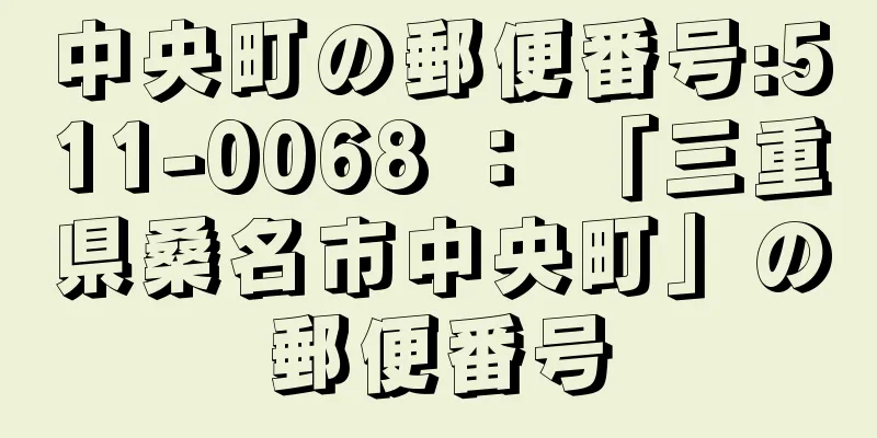 中央町の郵便番号:511-0068 ： 「三重県桑名市中央町」の郵便番号