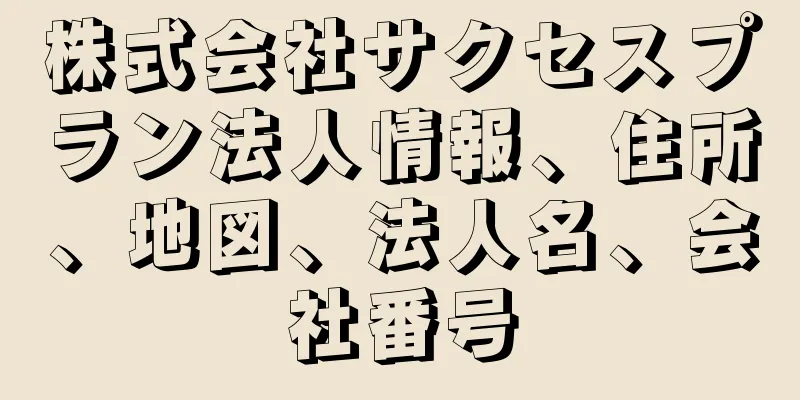 株式会社サクセスプラン法人情報、住所、地図、法人名、会社番号