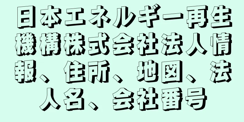 日本エネルギー再生機構株式会社法人情報、住所、地図、法人名、会社番号