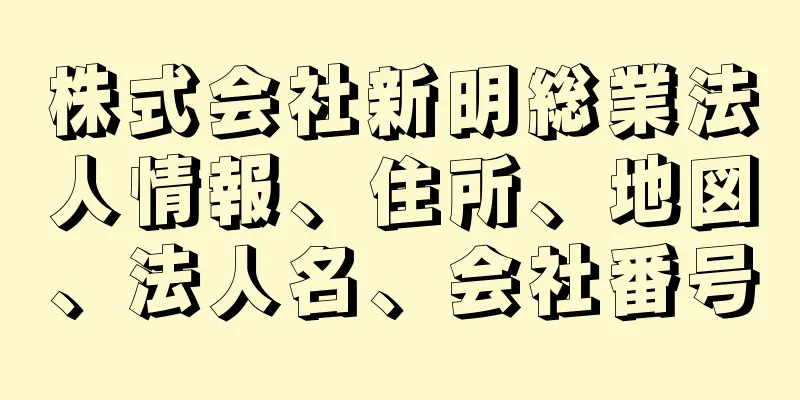 株式会社新明総業法人情報、住所、地図、法人名、会社番号