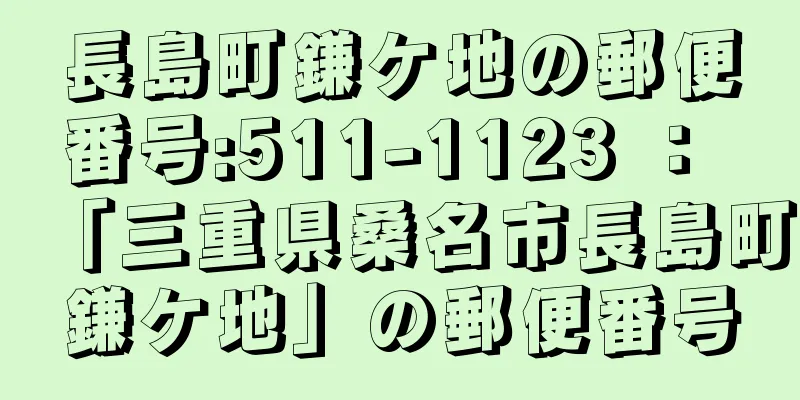 長島町鎌ケ地の郵便番号:511-1123 ： 「三重県桑名市長島町鎌ケ地」の郵便番号