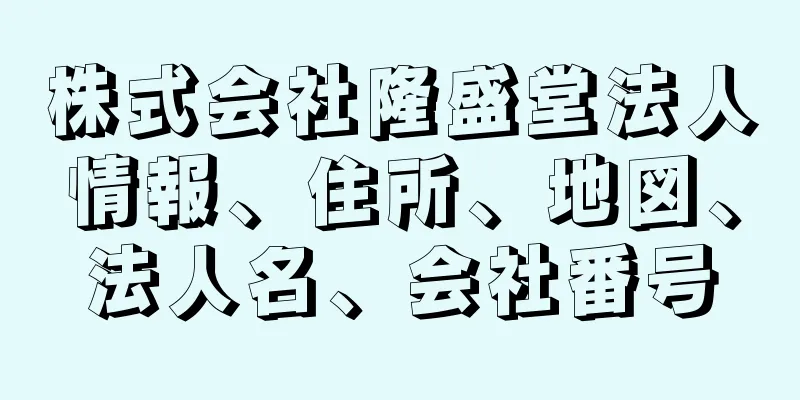 株式会社隆盛堂法人情報、住所、地図、法人名、会社番号