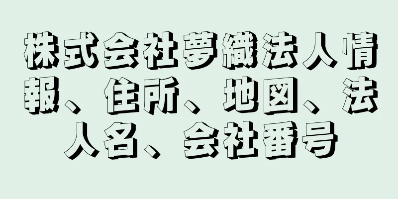 株式会社夢織法人情報、住所、地図、法人名、会社番号