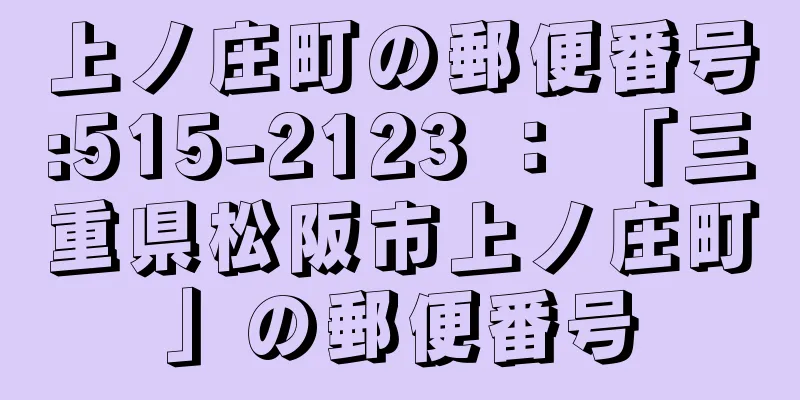 上ノ庄町の郵便番号:515-2123 ： 「三重県松阪市上ノ庄町」の郵便番号