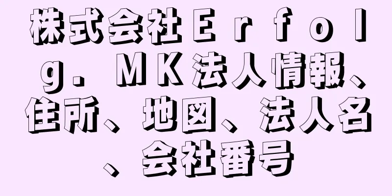 株式会社Ｅｒｆｏｌｇ．ＭＫ法人情報、住所、地図、法人名、会社番号