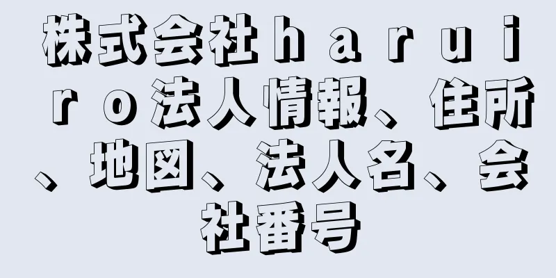 株式会社ｈａｒｕｉｒｏ法人情報、住所、地図、法人名、会社番号