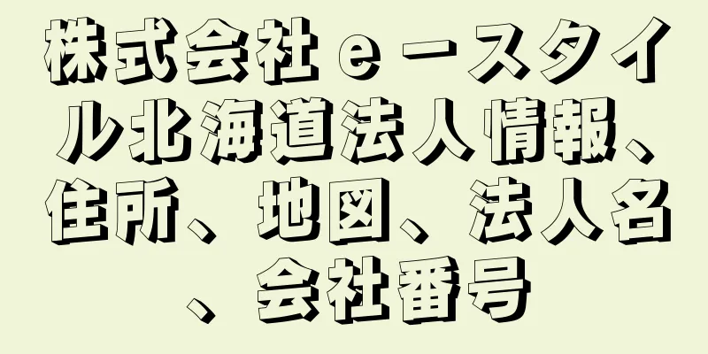 株式会社ｅ－スタイル北海道法人情報、住所、地図、法人名、会社番号