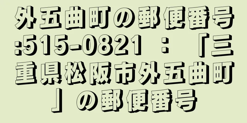 外五曲町の郵便番号:515-0821 ： 「三重県松阪市外五曲町」の郵便番号