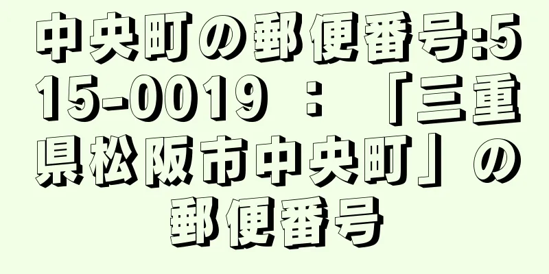 中央町の郵便番号:515-0019 ： 「三重県松阪市中央町」の郵便番号