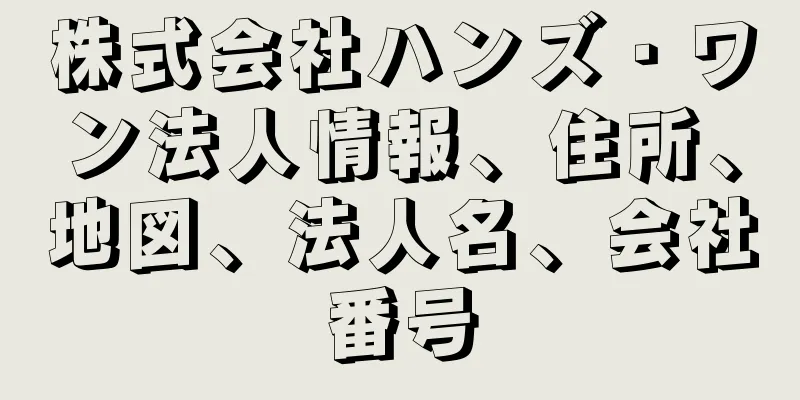 株式会社ハンズ・ワン法人情報、住所、地図、法人名、会社番号