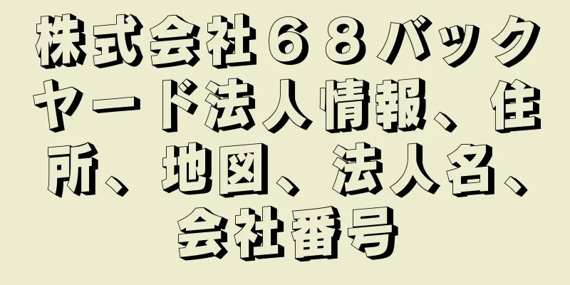 株式会社６８バックヤード法人情報、住所、地図、法人名、会社番号