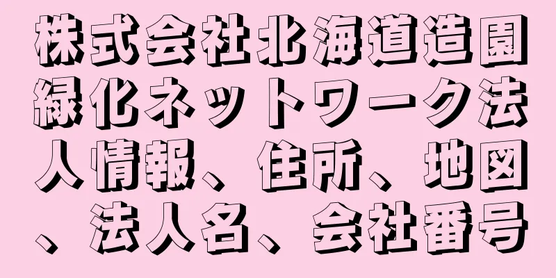 株式会社北海道造園緑化ネットワーク法人情報、住所、地図、法人名、会社番号