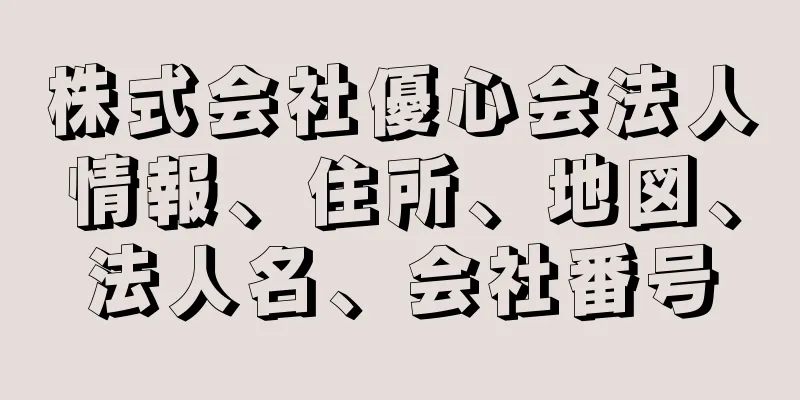 株式会社優心会法人情報、住所、地図、法人名、会社番号