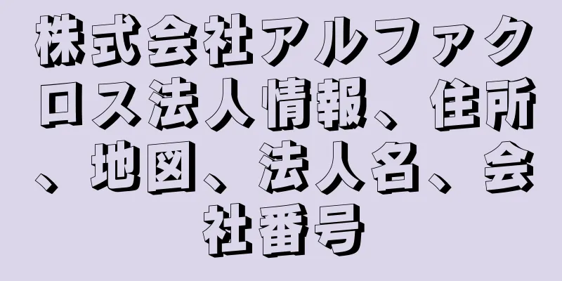 株式会社アルファクロス法人情報、住所、地図、法人名、会社番号