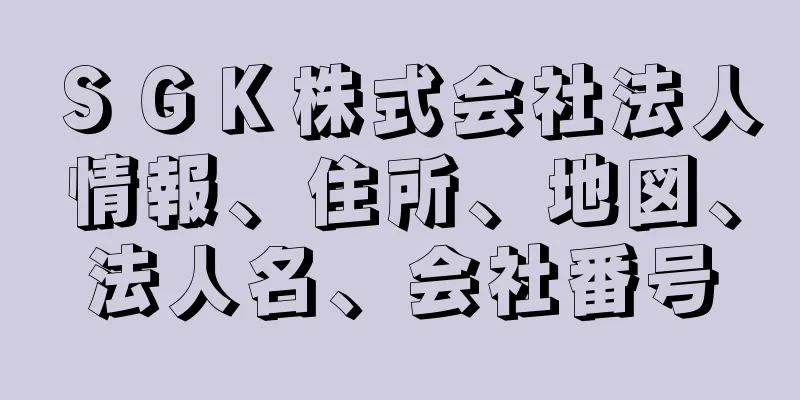 ＳＧＫ株式会社法人情報、住所、地図、法人名、会社番号