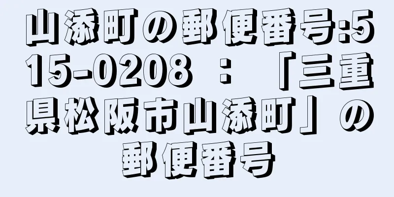 山添町の郵便番号:515-0208 ： 「三重県松阪市山添町」の郵便番号