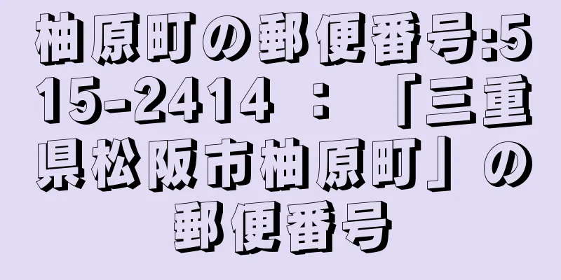 柚原町の郵便番号:515-2414 ： 「三重県松阪市柚原町」の郵便番号