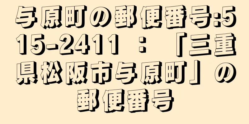 与原町の郵便番号:515-2411 ： 「三重県松阪市与原町」の郵便番号