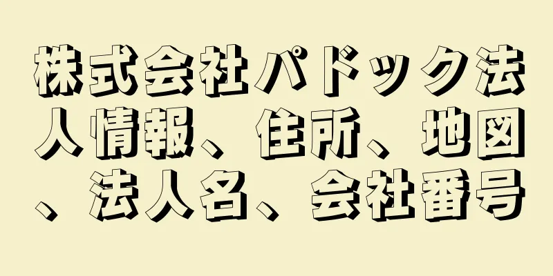 株式会社パドック法人情報、住所、地図、法人名、会社番号