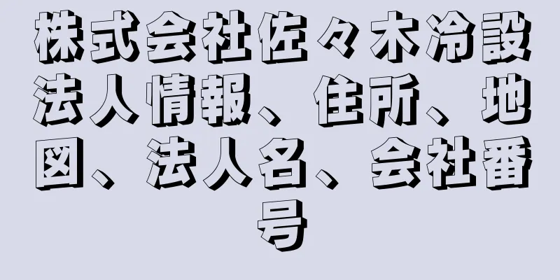 株式会社佐々木冷設法人情報、住所、地図、法人名、会社番号