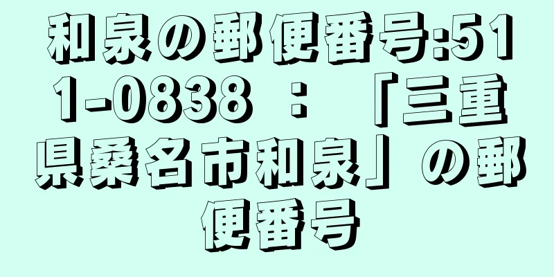 和泉の郵便番号:511-0838 ： 「三重県桑名市和泉」の郵便番号