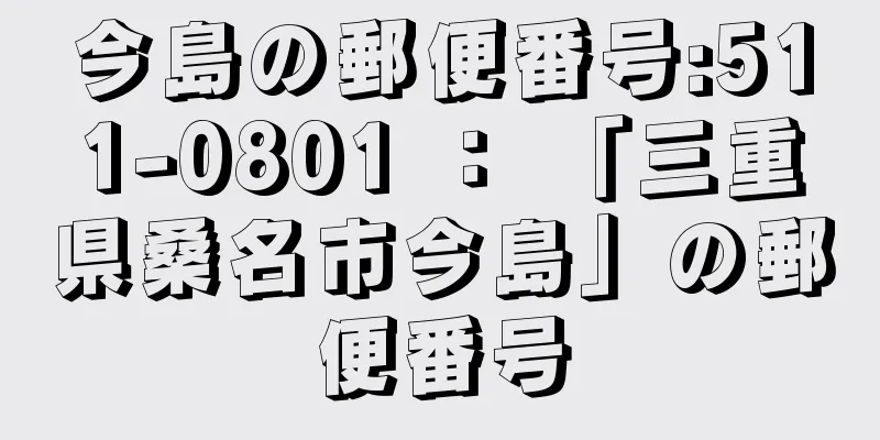 今島の郵便番号:511-0801 ： 「三重県桑名市今島」の郵便番号