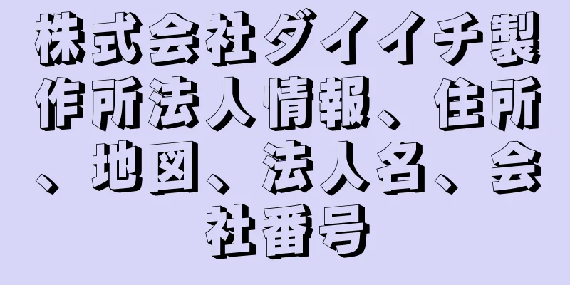 株式会社ダイイチ製作所法人情報、住所、地図、法人名、会社番号