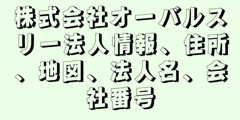 株式会社オーバルスリー法人情報、住所、地図、法人名、会社番号