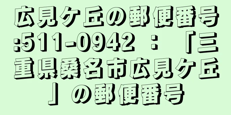 広見ケ丘の郵便番号:511-0942 ： 「三重県桑名市広見ケ丘」の郵便番号