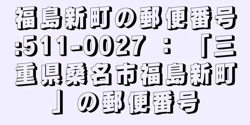 福島新町の郵便番号:511-0027 ： 「三重県桑名市福島新町」の郵便番号