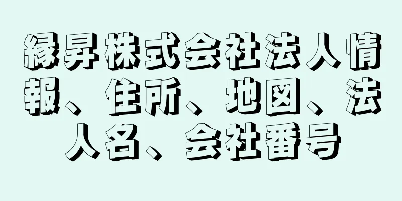 縁昇株式会社法人情報、住所、地図、法人名、会社番号