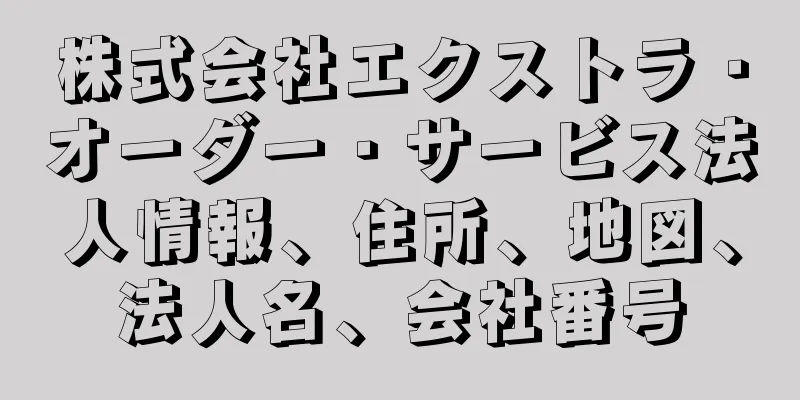 株式会社エクストラ・オーダー・サービス法人情報、住所、地図、法人名、会社番号