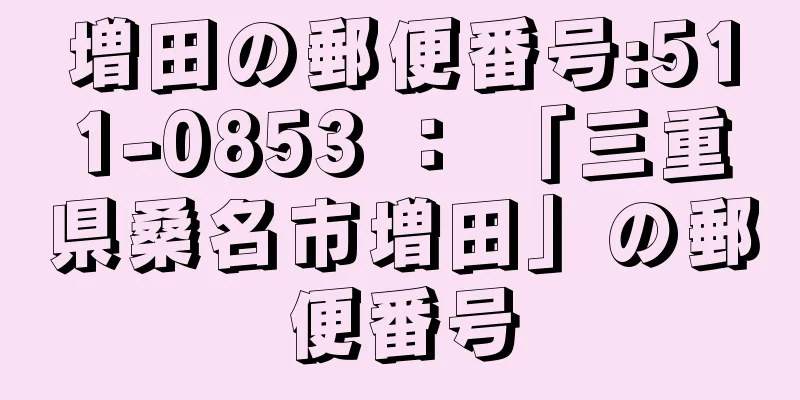 増田の郵便番号:511-0853 ： 「三重県桑名市増田」の郵便番号